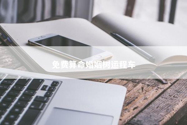 免费算命婚姻树运程车